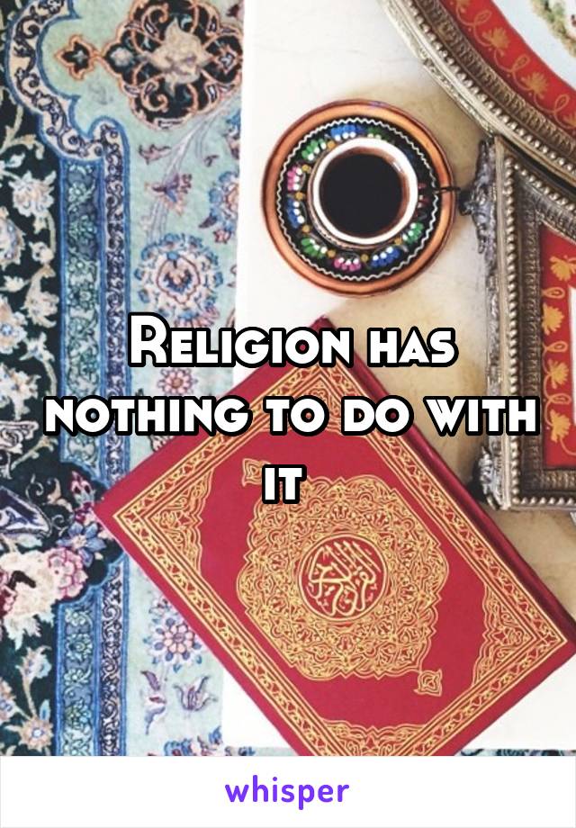 Religion has nothing to do with it 