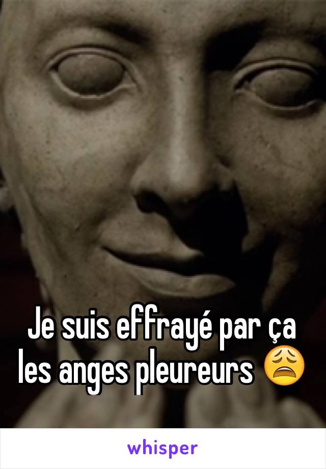 Je suis effrayé par ça les anges pleureurs 😩