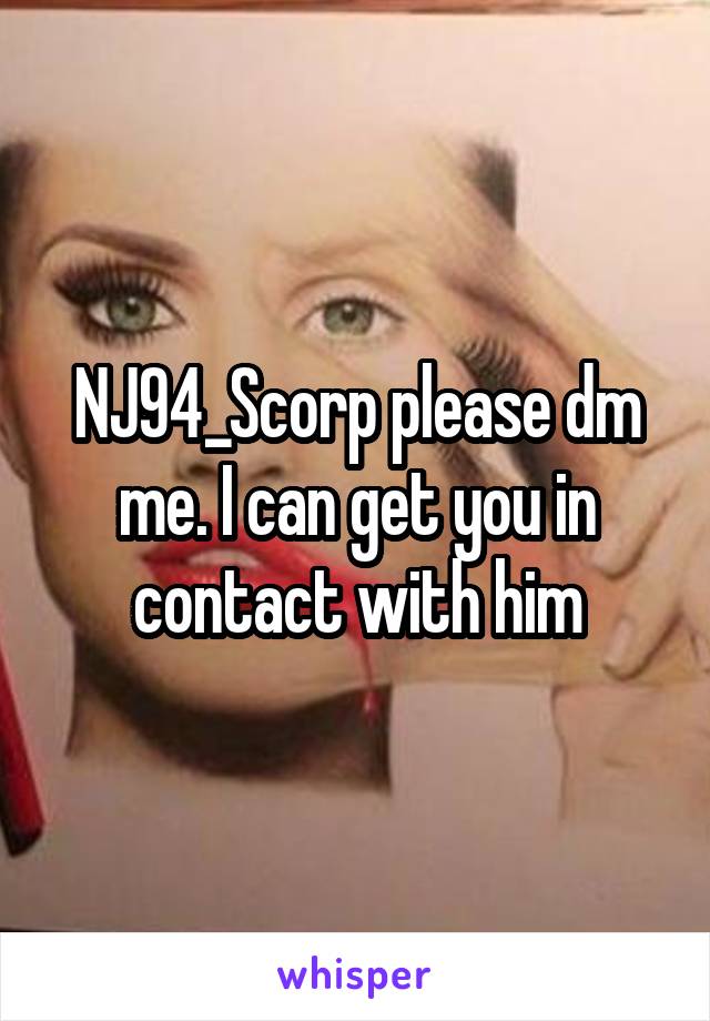 NJ94_Scorp please dm me. I can get you in contact with him