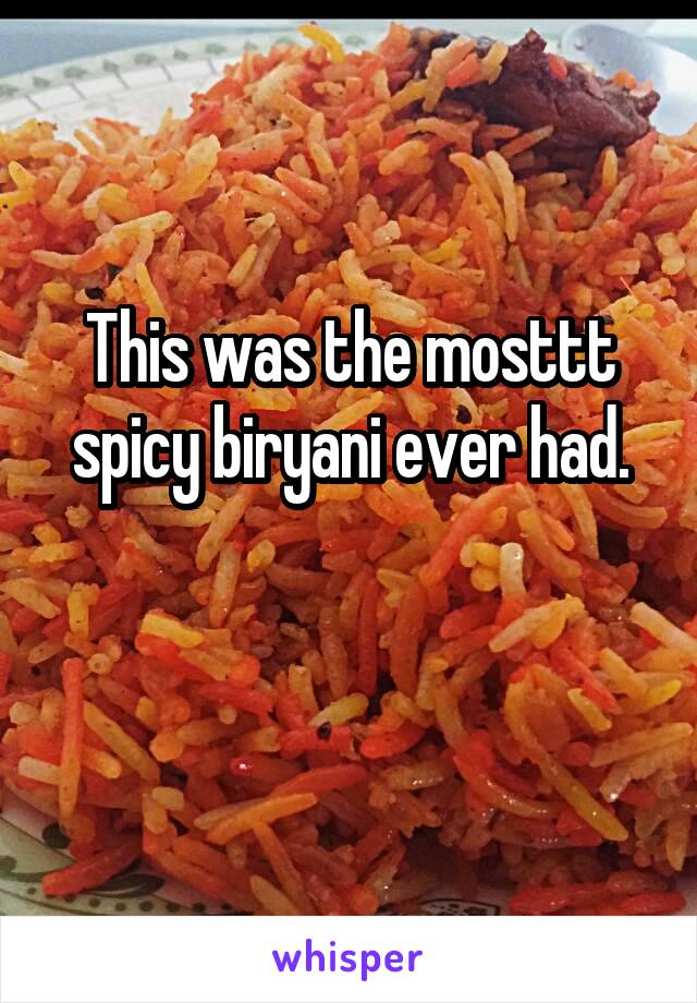 This was the mosttt spicy biryani ever had.

