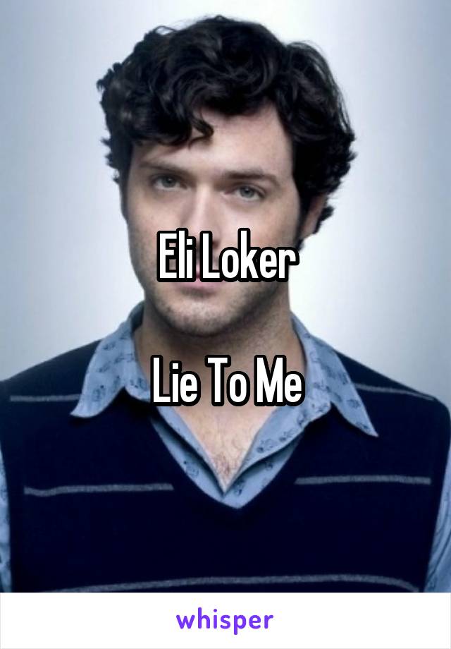 Eli Loker

Lie To Me