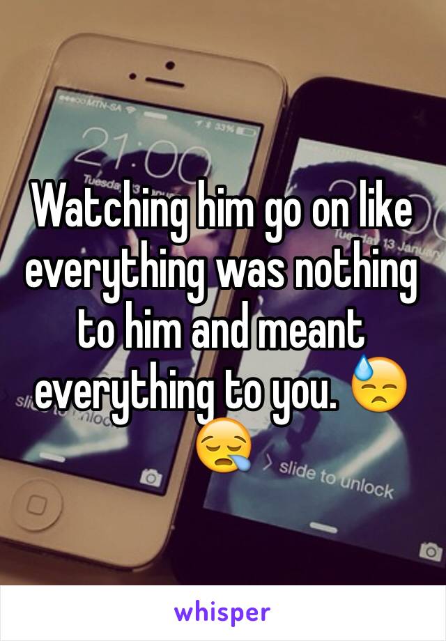 Watching him go on like everything was nothing to him and meant everything to you. 😓😪