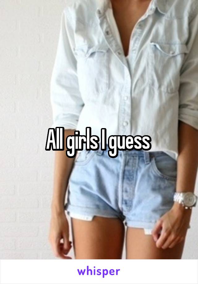 All girls I guess 