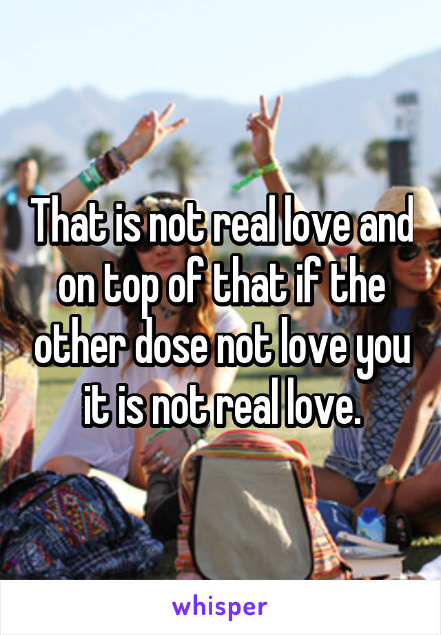 That is not real love and on top of that if the other dose not love you it is not real love.