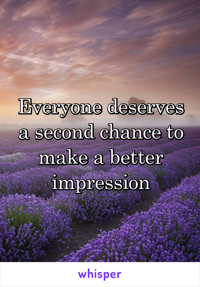 Everyone deserves a second chance to make a better impression