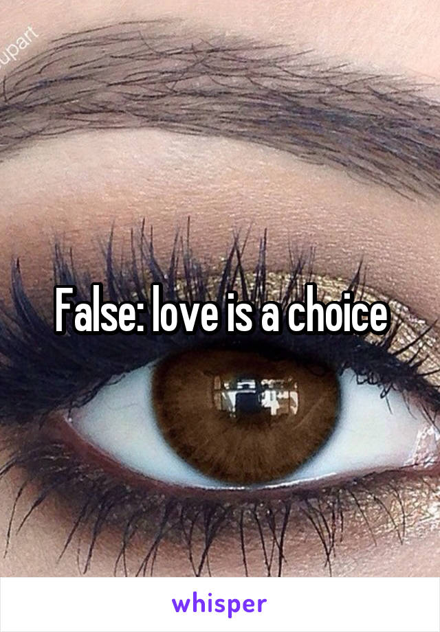 False: love is a choice