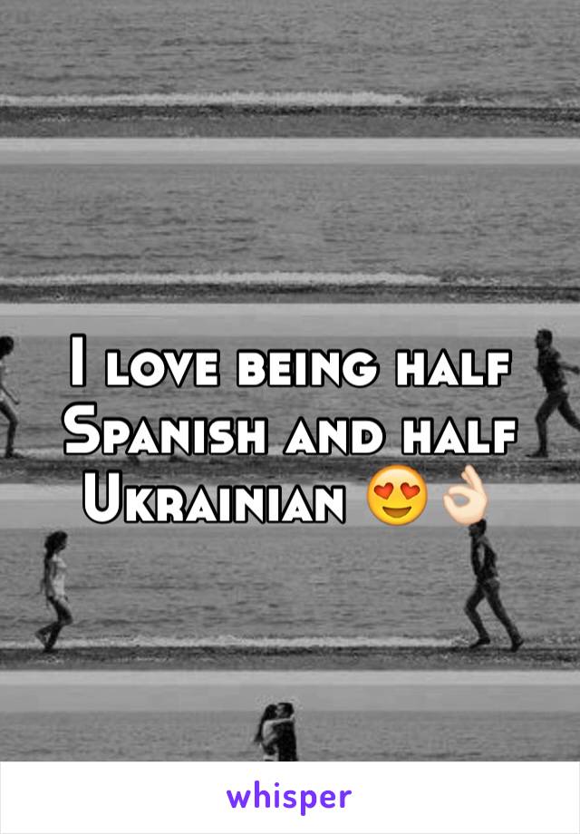 I love being half Spanish and half Ukrainian 😍👌🏻