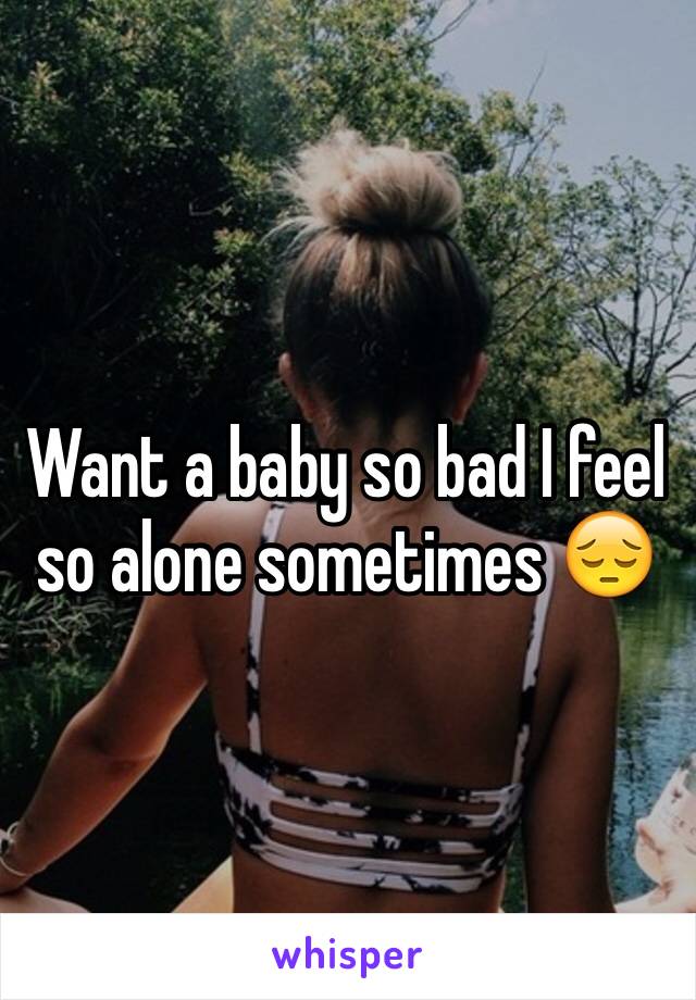 Want a baby so bad I feel so alone sometimes 😔