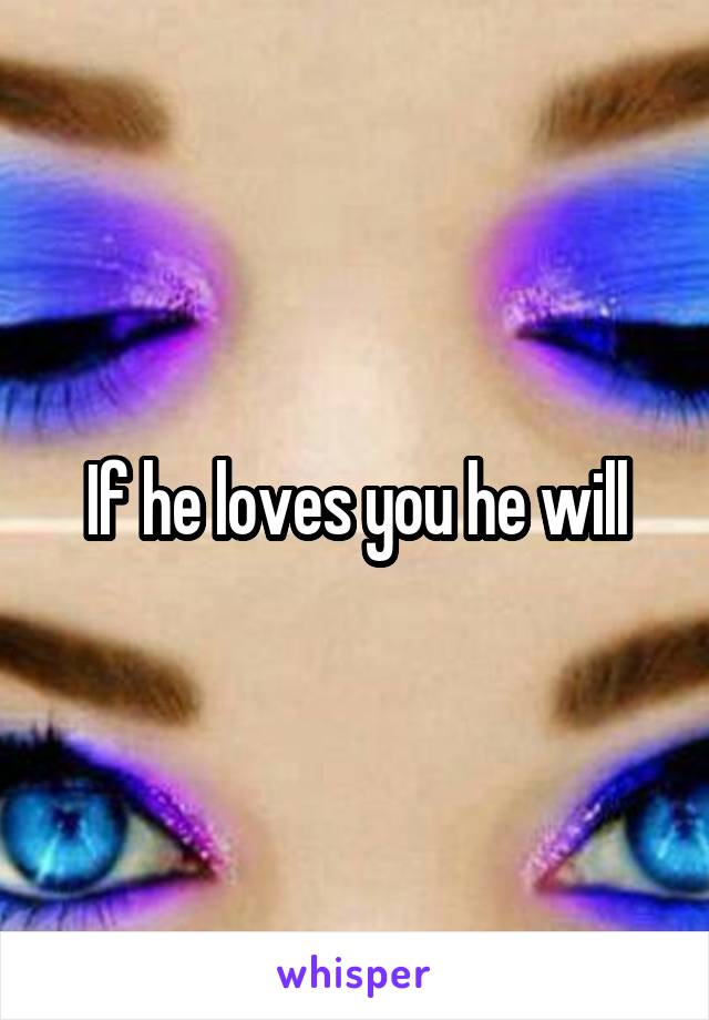 If he loves you he will