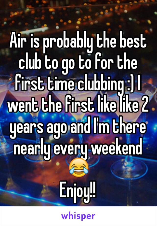 Air is probably the best club to go to for the first time clubbing :) I went the first like like 2 years ago and I'm there nearly every weekend 😂
Enjoy!!