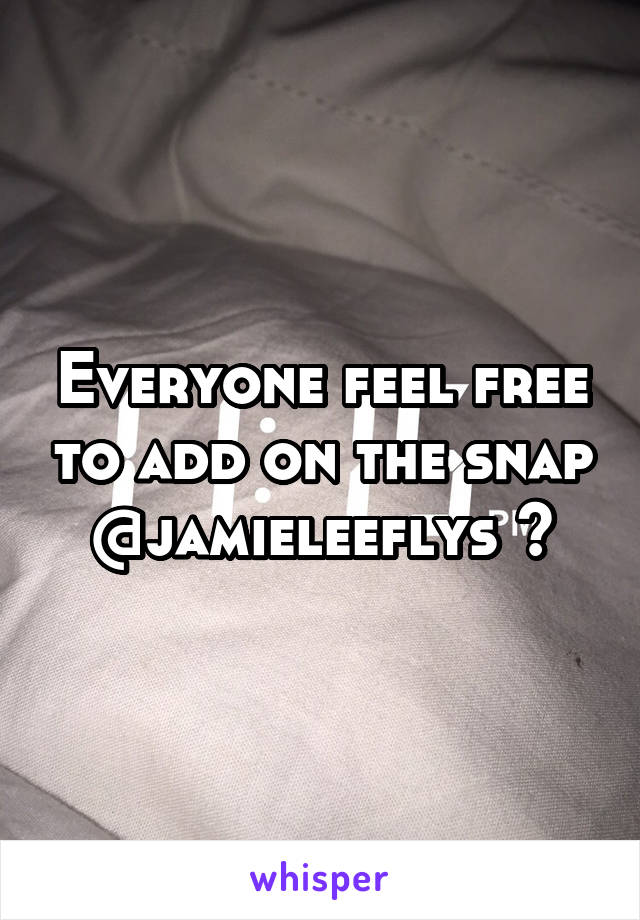 Everyone feel free to add on the snap @jamieleeflys 😬