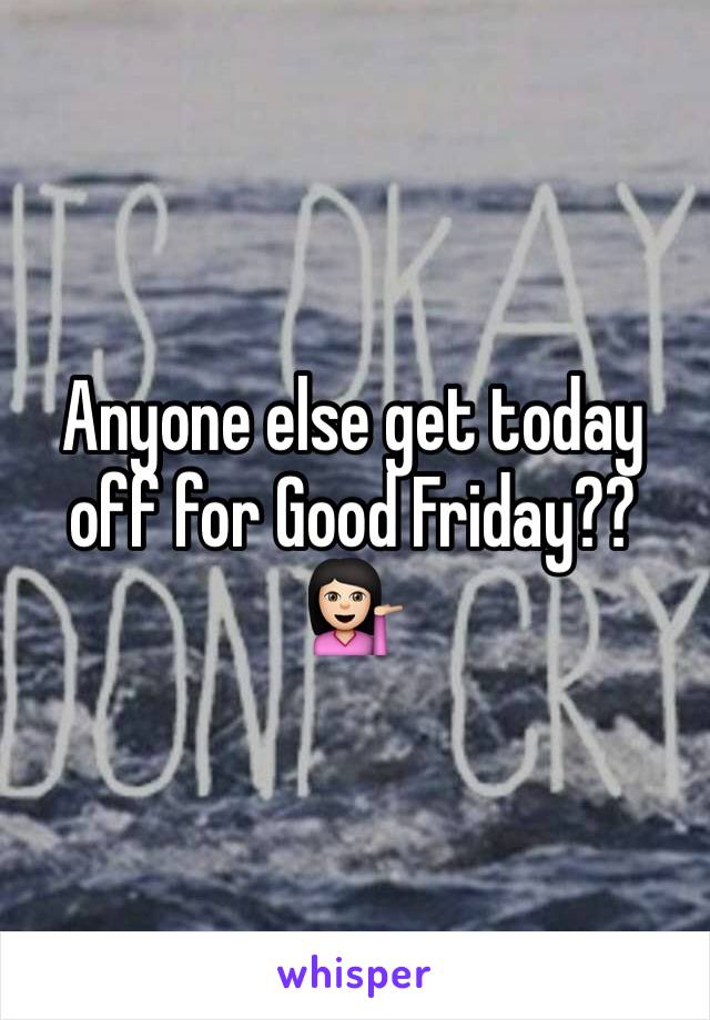 Anyone else get today off for Good Friday?? 💁🏻