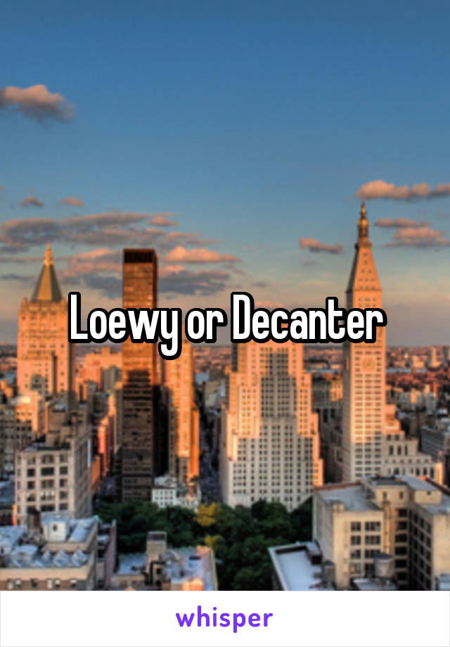 Loewy or Decanter