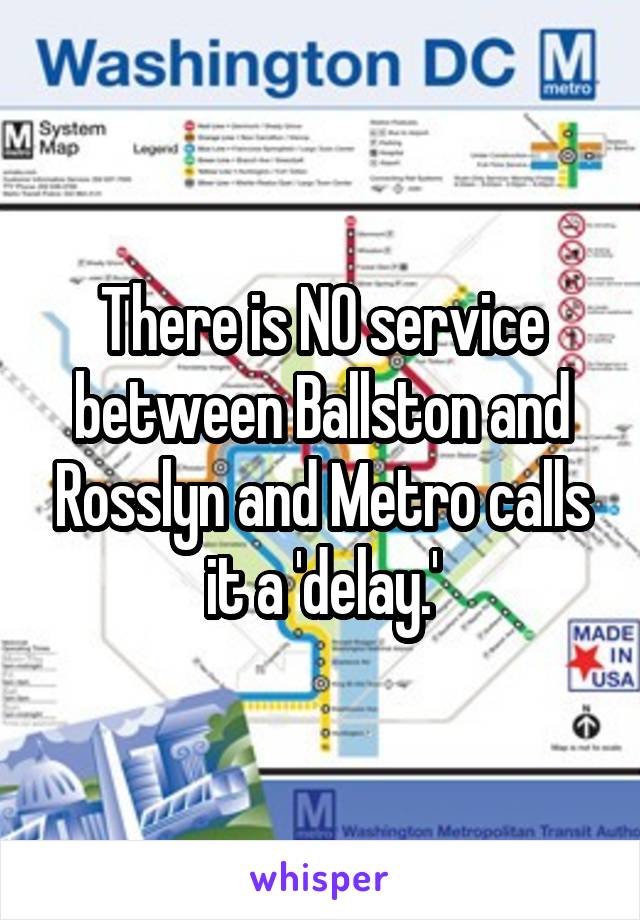 There is NO service between Ballston and Rosslyn and Metro calls it a 'delay.'