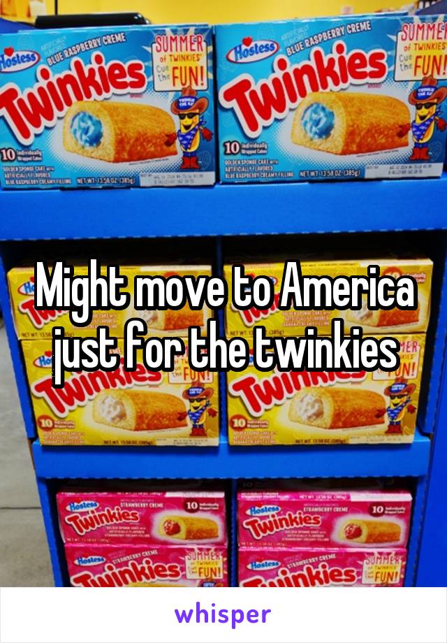 Might move to America just for the twinkies