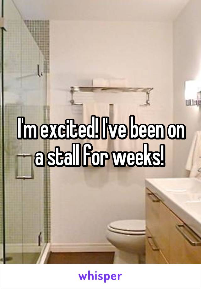 I'm excited! I've been on a stall for weeks! 