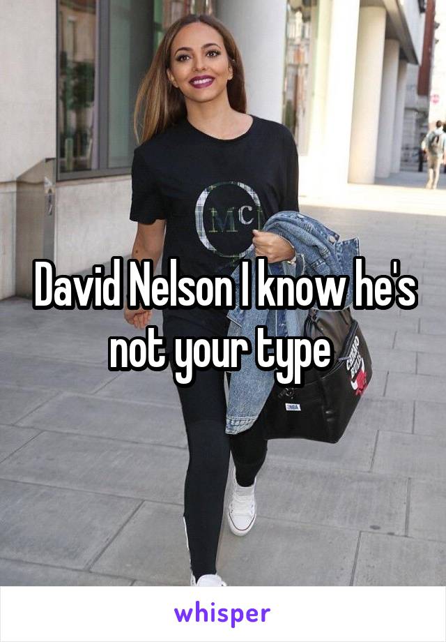 David Nelson I know he's not your type 