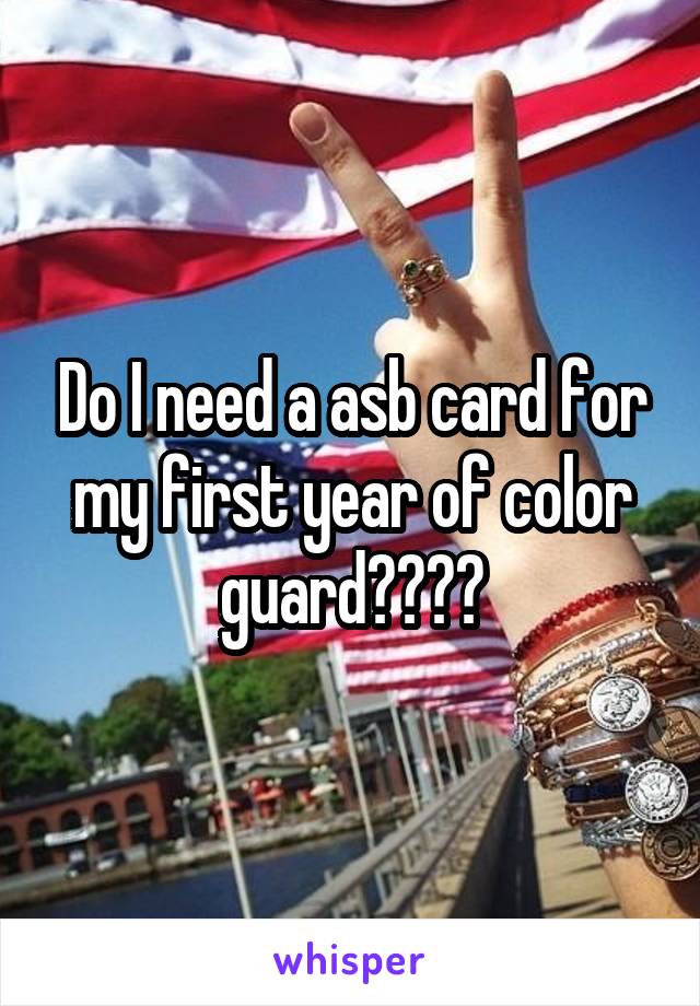 Do I need a asb card for my first year of color guard????