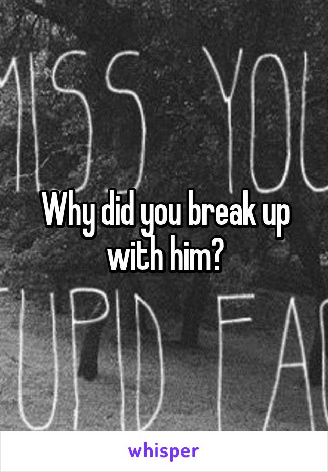 Why did you break up with him?