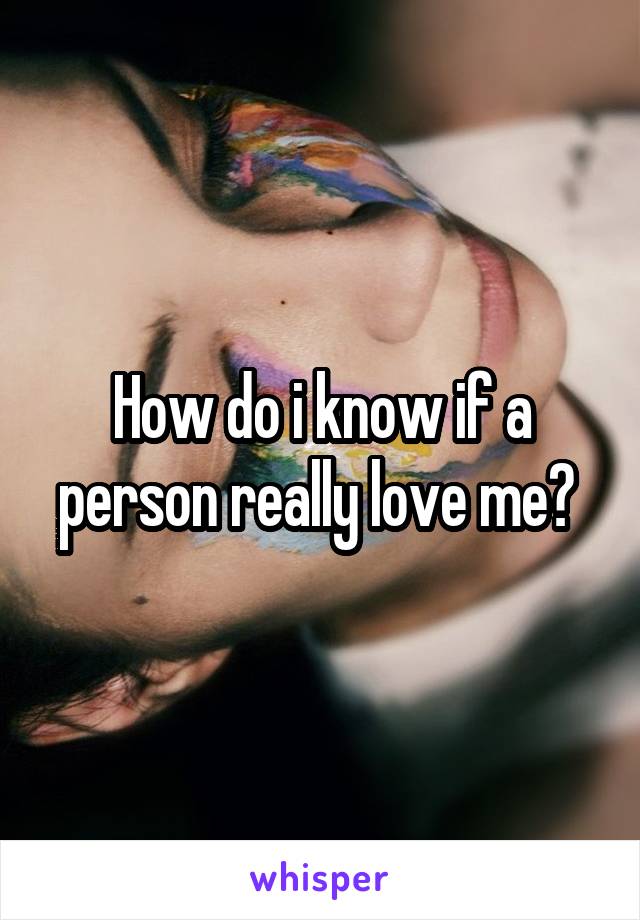 How do i know if a person really love me? 