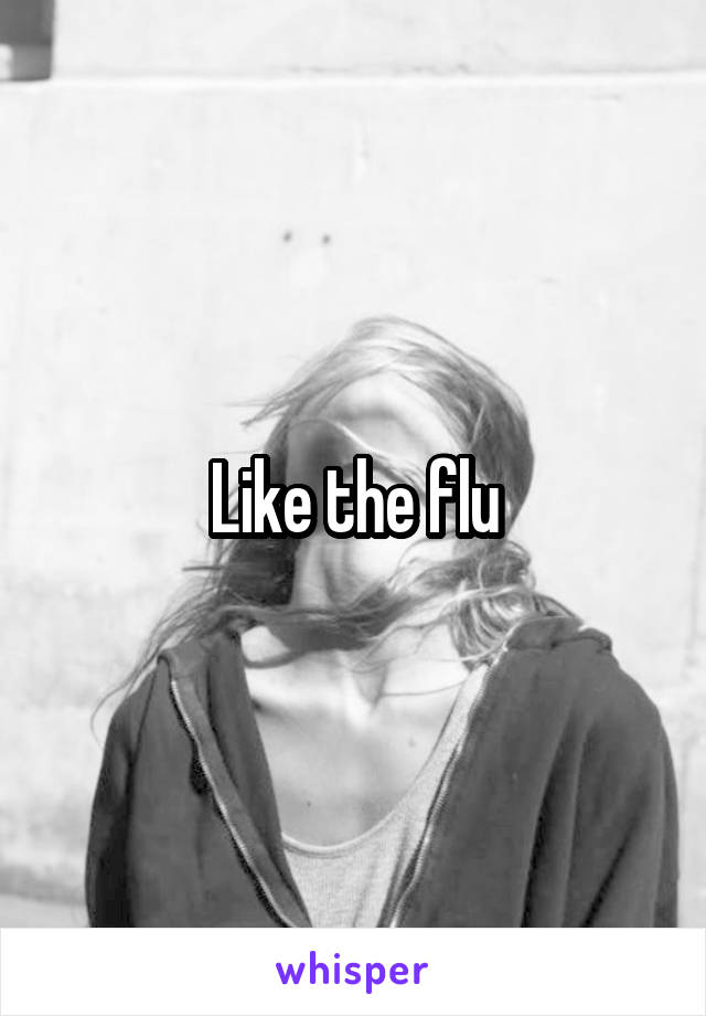 Like the flu