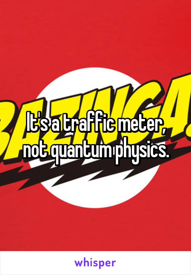 It's a traffic meter, not quantum physics.