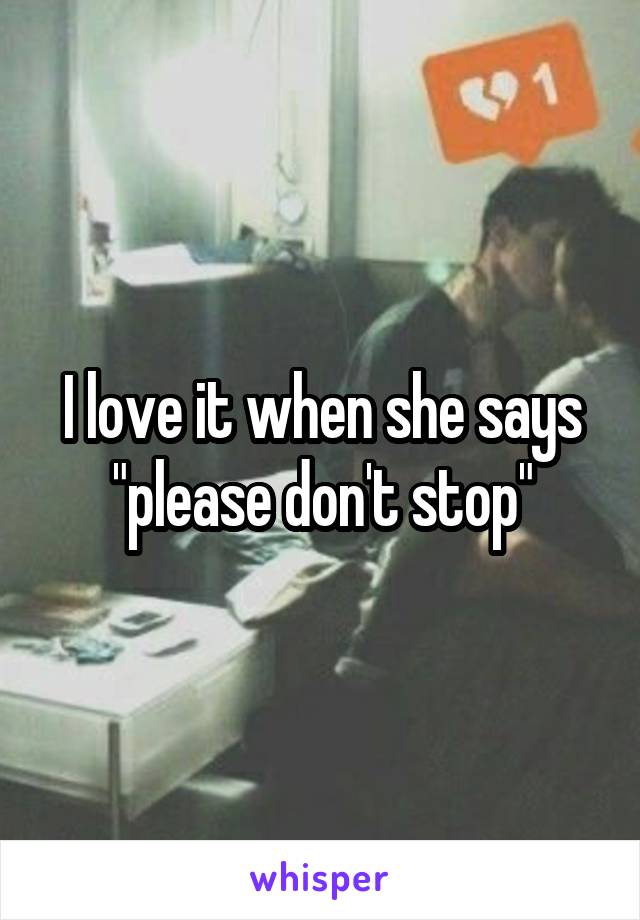 I love it when she says "please don't stop"