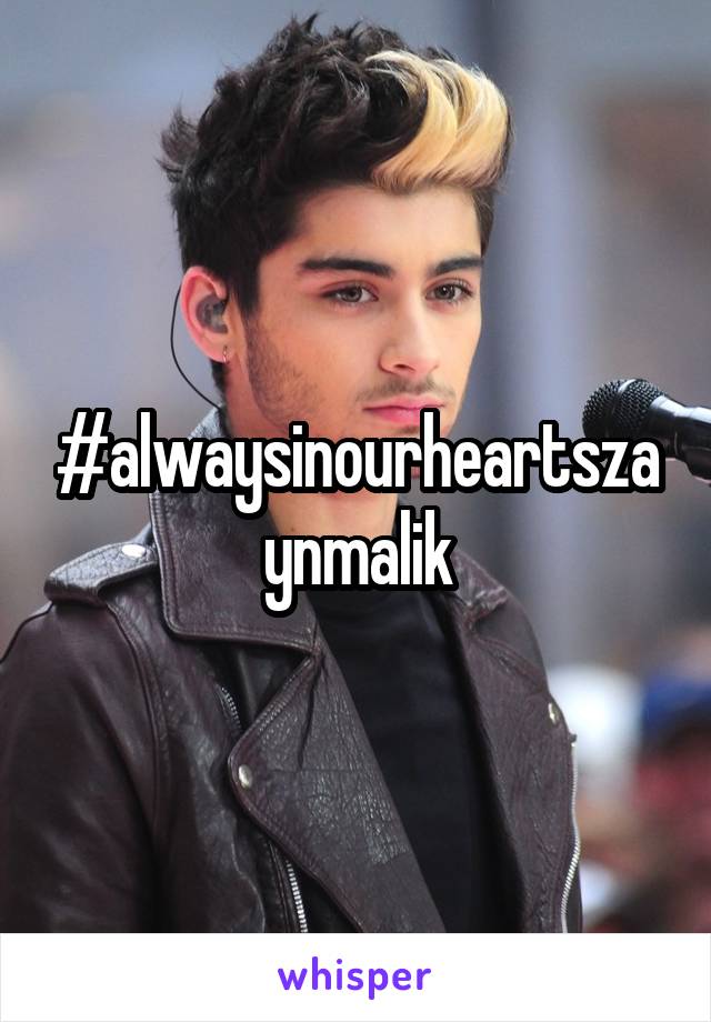 #alwaysinourheartszaynmalik