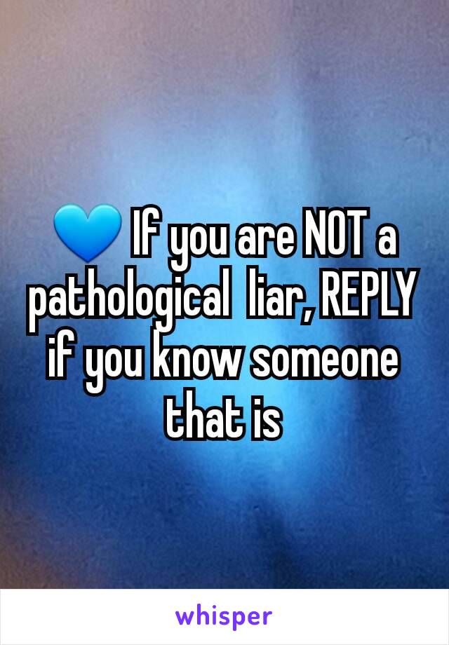 💙 If you are NOT a pathological  liar, REPLY if you know someone that is