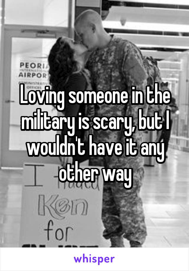 Loving someone in the military is scary, but I wouldn't have it any other way