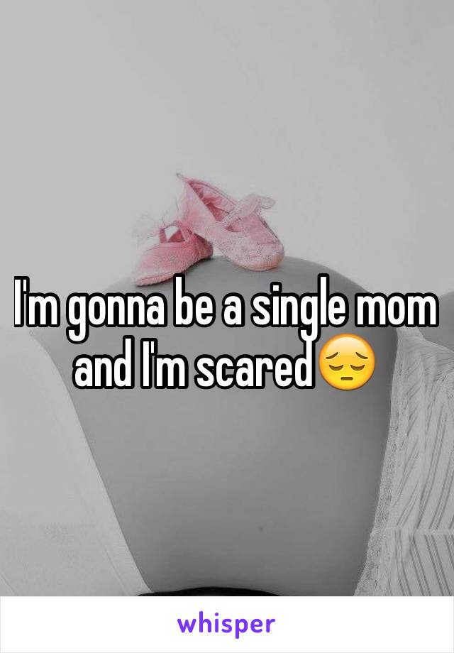 I'm gonna be a single mom and I'm scared😔