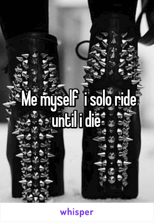  Me myself  i solo ride until i die 