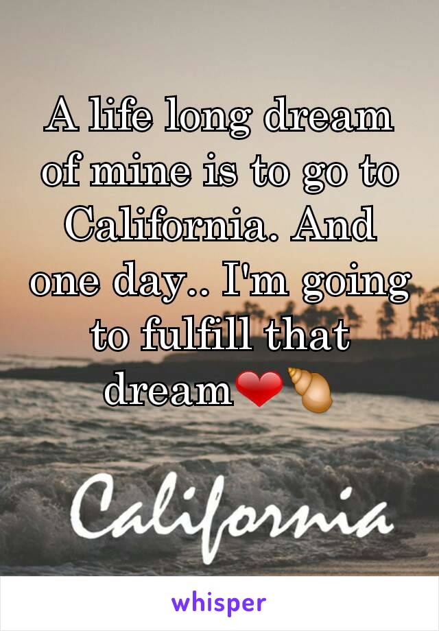 A life long dream of mine is to go to California. And one day.. I'm going to fulfill that dream❤🐚