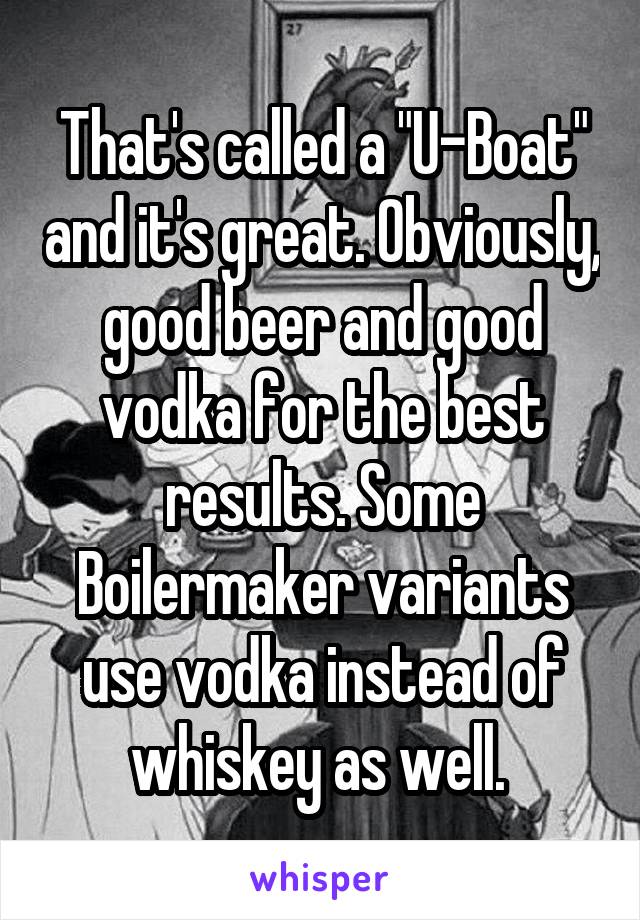 That's called a "U-Boat" and it's great. Obviously, good beer and good vodka for the best results. Some Boilermaker variants use vodka instead of whiskey as well. 