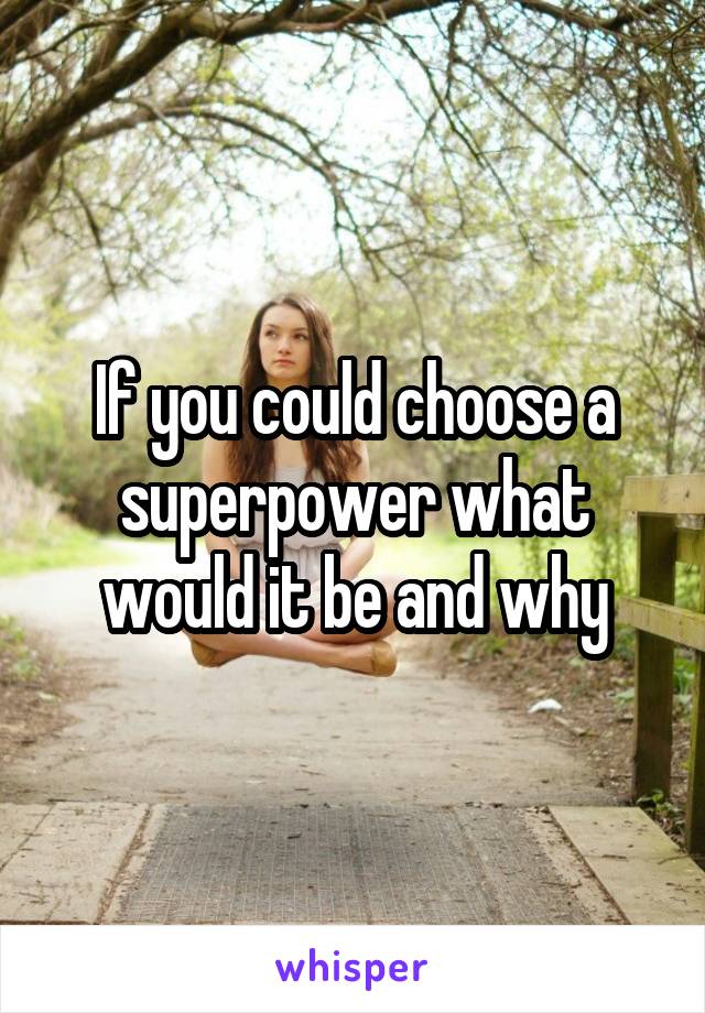 If you could choose a superpower what would it be and why