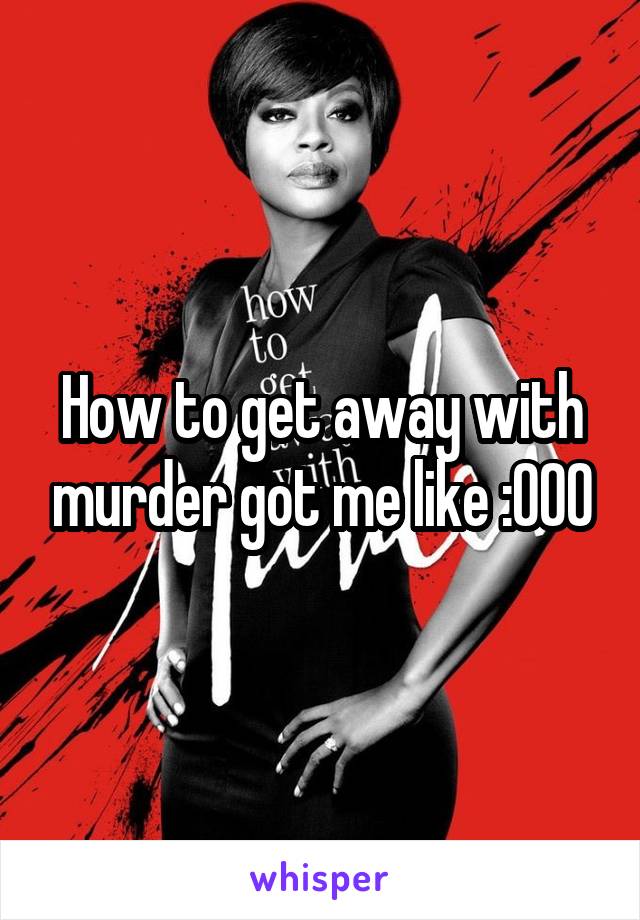 How to get away with murder got me like :000