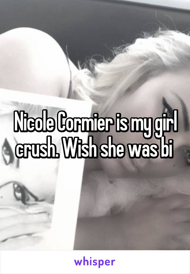 Nicole Cormier is my girl crush. Wish she was bi 