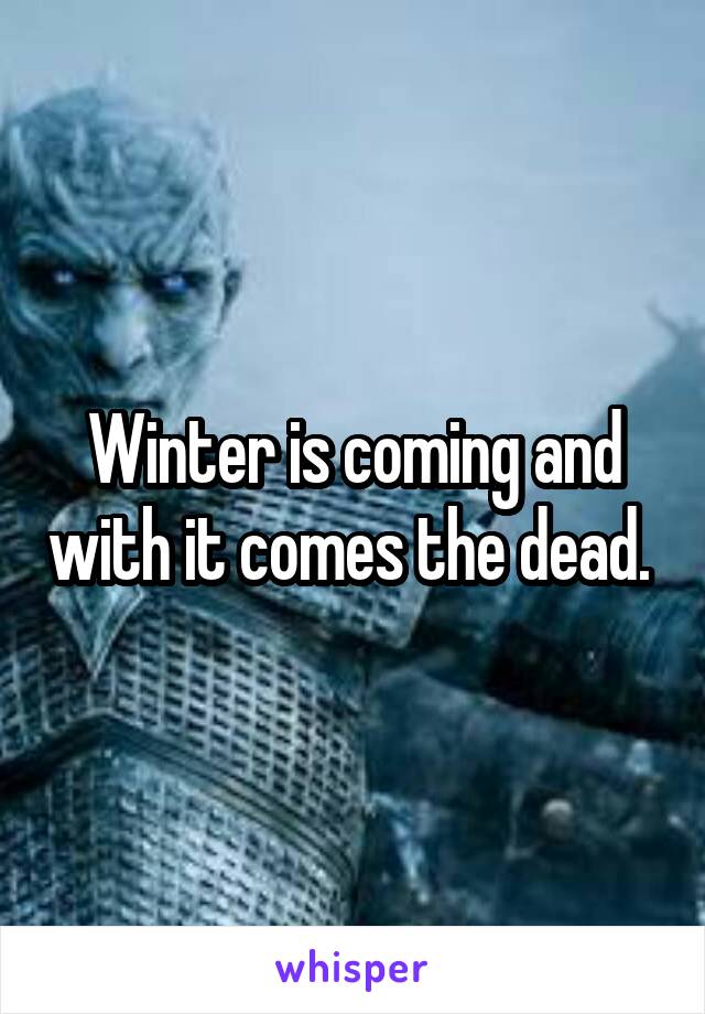 Winter is coming and with it comes the dead. 