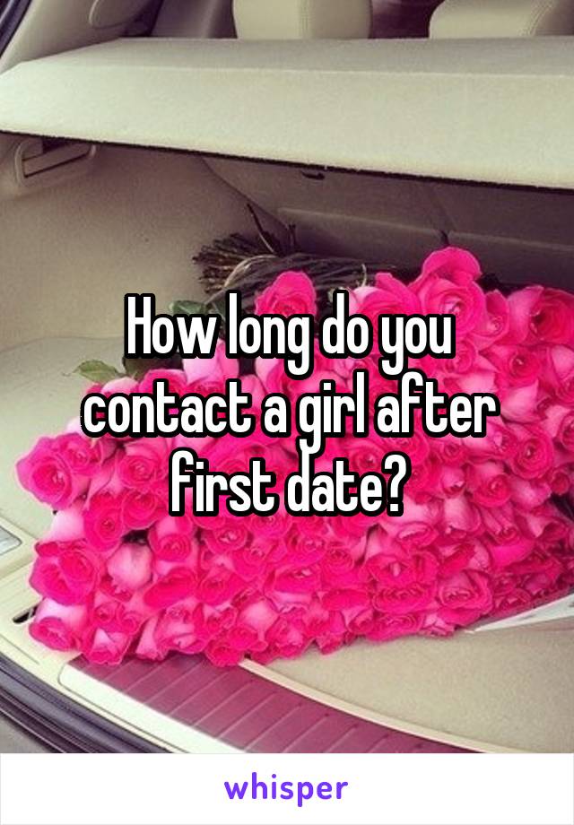 How long do you contact a girl after first date?