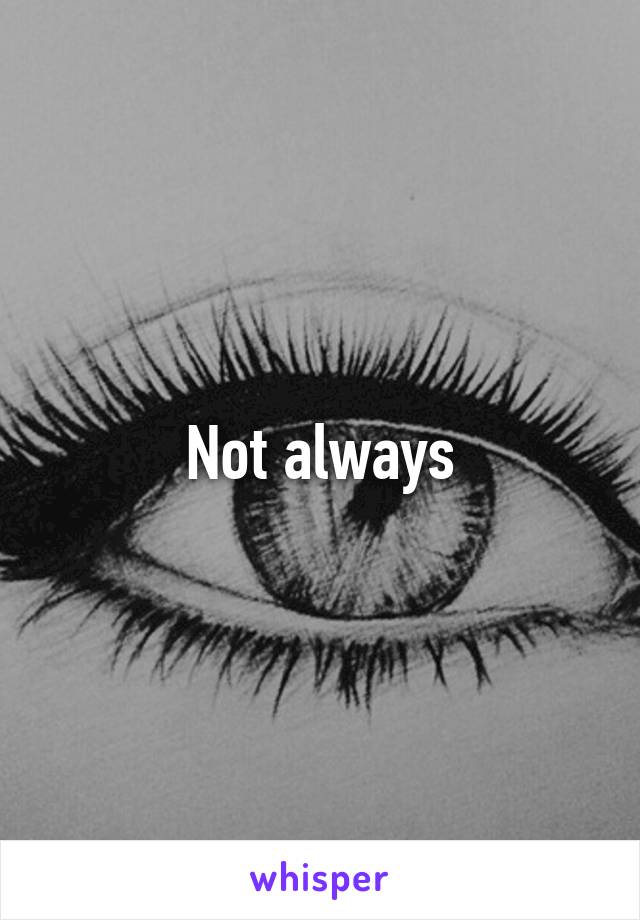 Not always