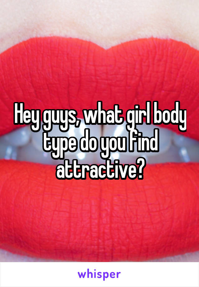 Hey guys, what girl body type do you find attractive?