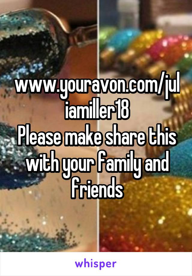 www.youravon.com/juliamiller18
Please make share this with your family and friends