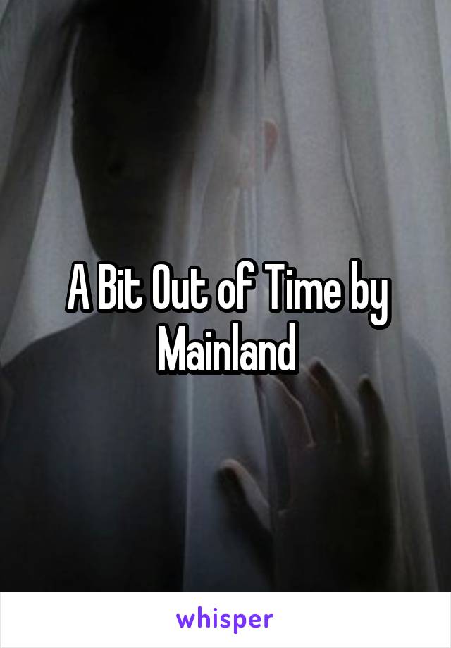 A Bit Out of Time by Mainland