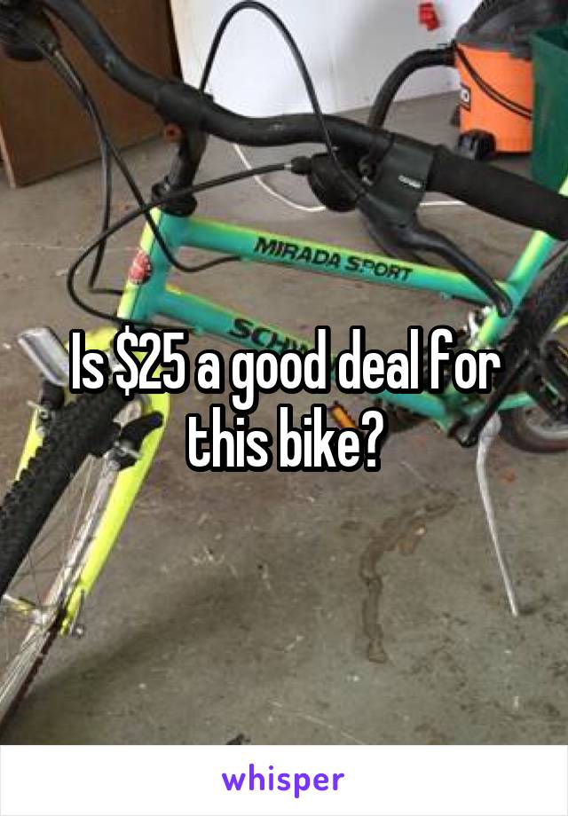 Is $25 a good deal for this bike?