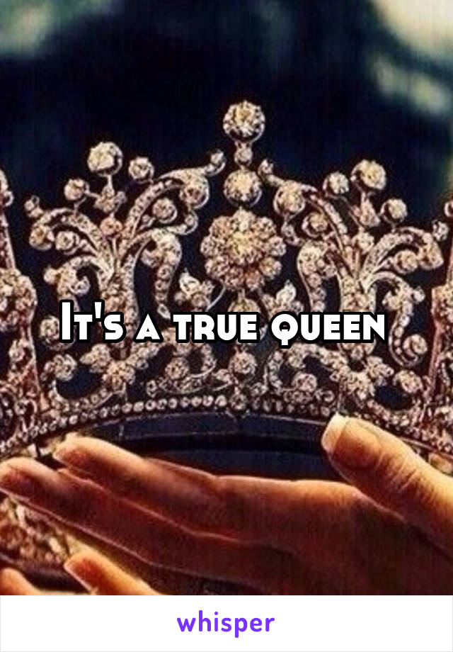 It's a true queen 