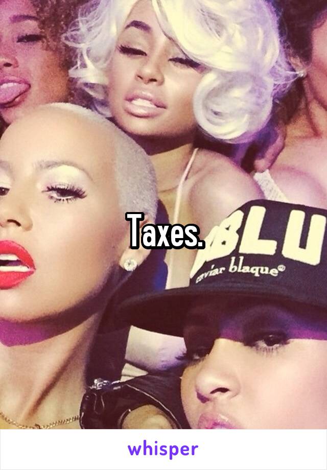 Taxes.