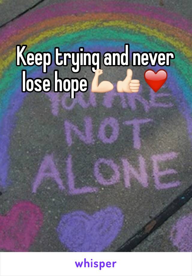 Keep trying and never lose hope💪🏻👍🏻❤️