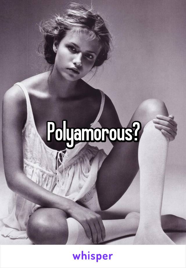 Polyamorous?