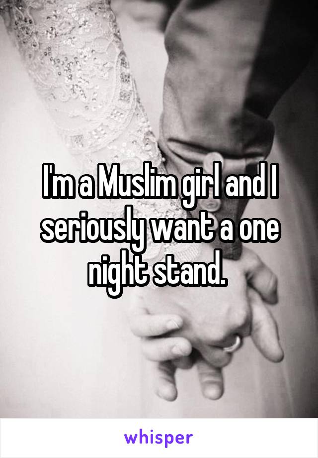 I'm a Muslim girl and I seriously want a one night stand. 