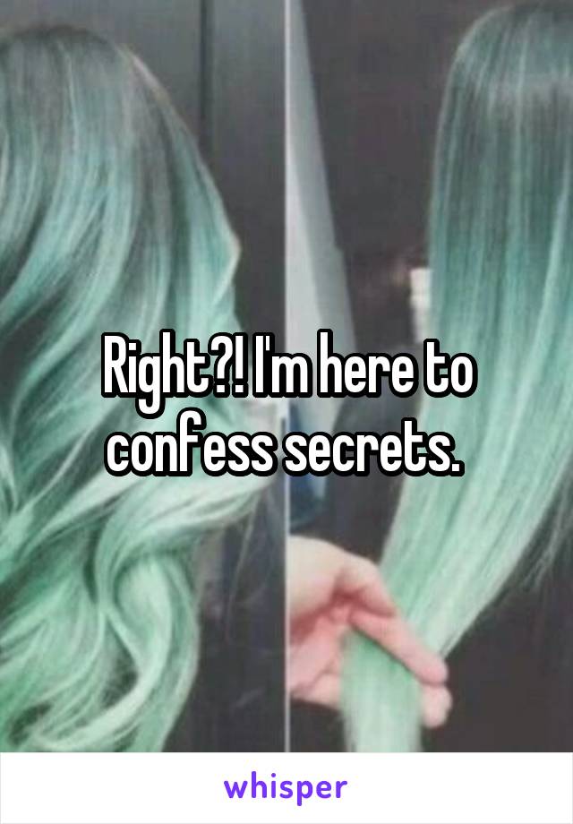 Right?! I'm here to confess secrets. 